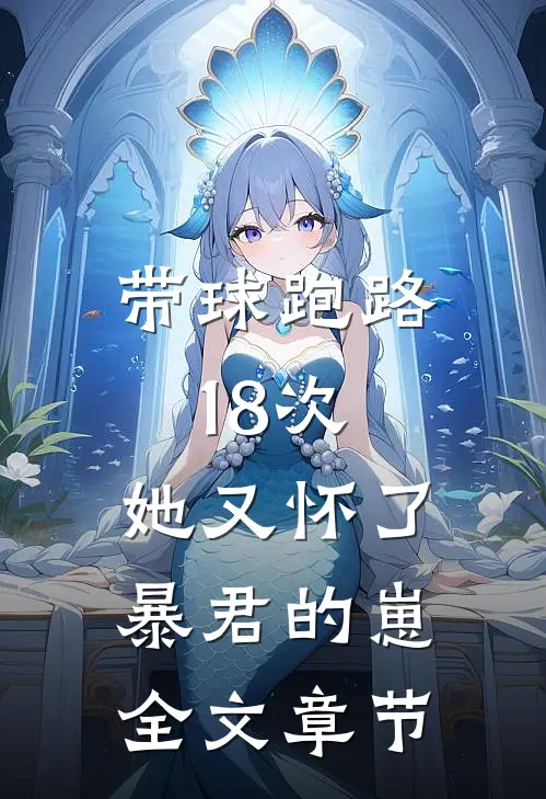 带球跑路18次，她又怀了暴君的崽全文章节