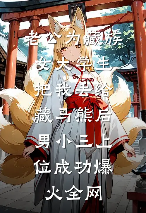 老公为藏族女大学生把我丢给藏马熊后，男小三上位成功爆火全网