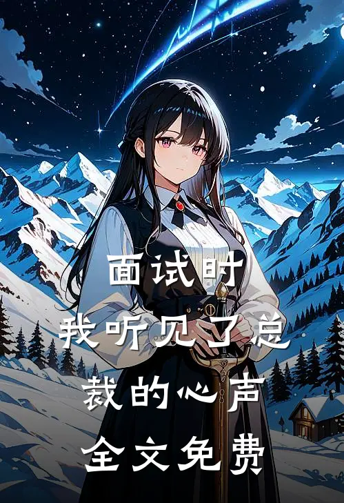 面试时，我听见了总裁的心声全文免费