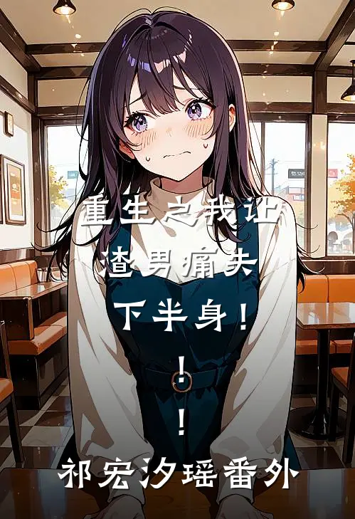重生之我让渣男痛失下半身！！！祁宏汐瑶 番外