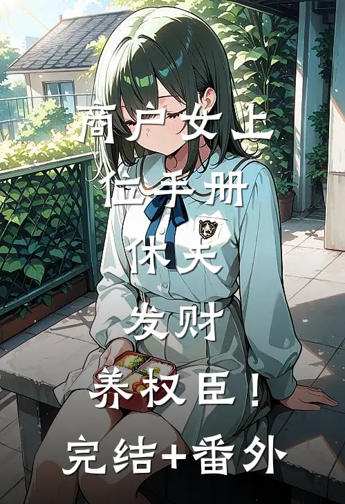 商户女上位手册：休夫，发财，养权臣！完结+番外