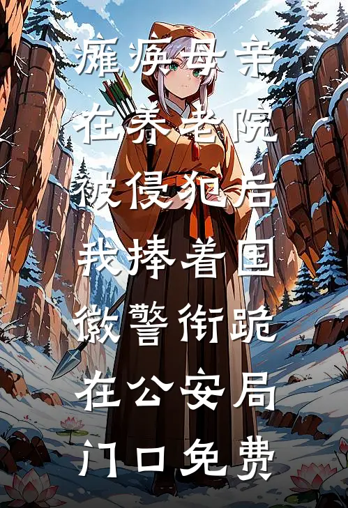 瘫痪母亲在养老院被侵犯后，我捧着国徽警衔跪在公安局门口免费