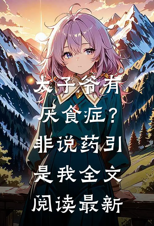 太子爷有厌食症？非说药引是我全文阅读最新