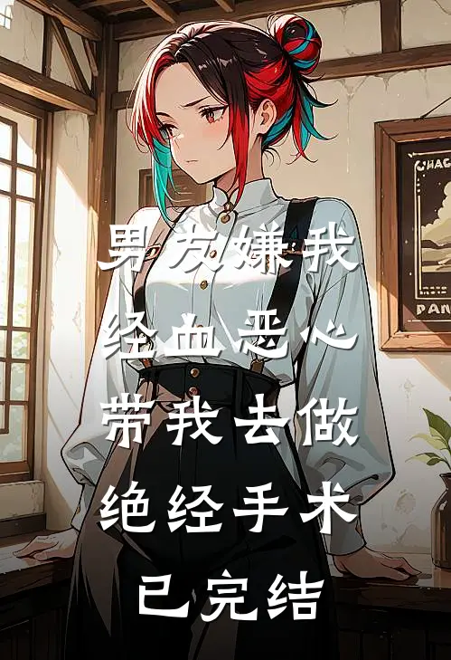 男友嫌我经血恶心，带我去做绝经手术已完结