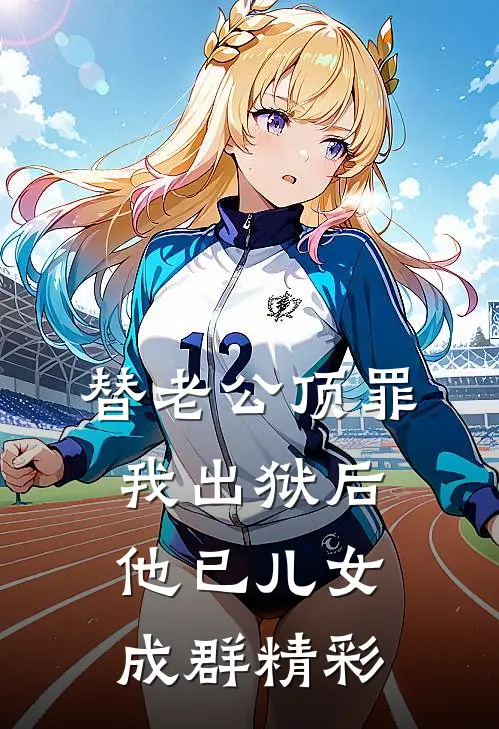 替老公顶罪，我出狱后他已儿女成群精彩