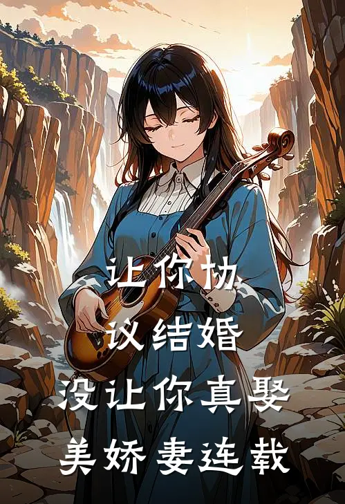 让你协议结婚，没让你真娶美娇妻连载