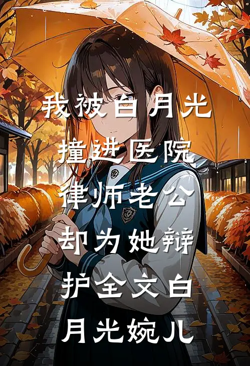 我被白月光撞进医院，律师老公却为她辩护全文白月光婉儿