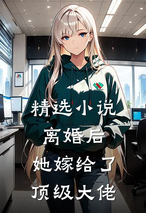 精选小说离婚后，她嫁给了顶级大佬