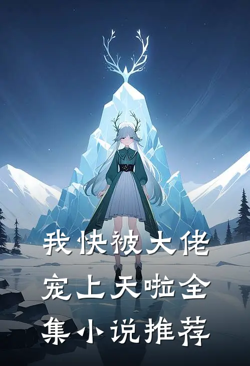 我快被大佬宠上天啦全集小说推荐