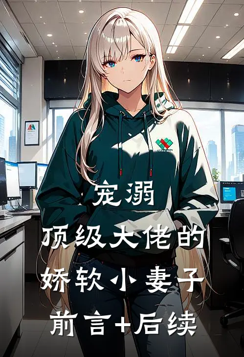 宠溺：顶级大佬的娇软小妻子前言+后续