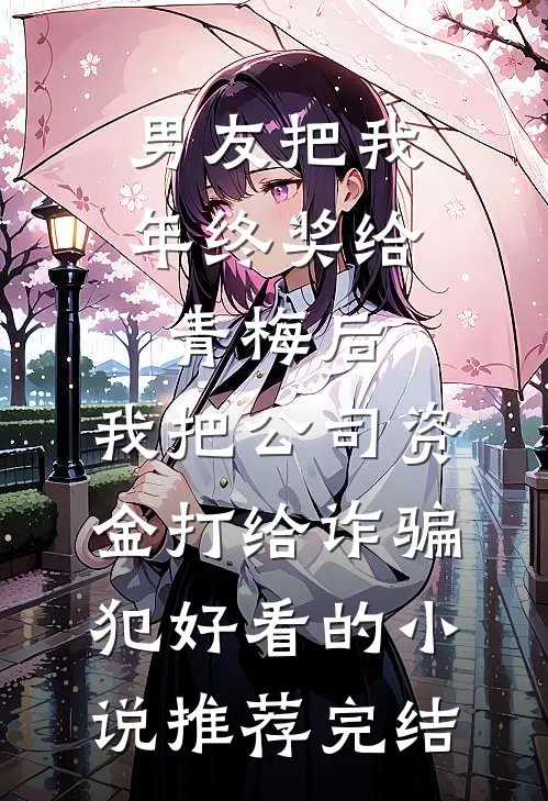 男友把我年终奖给青梅后，我把公司资金打给诈骗犯好看的小说推荐完结