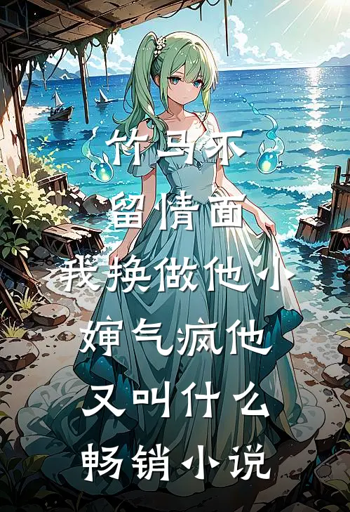 竹马不留情面,我换做他小婶气疯他又叫什么畅销小说