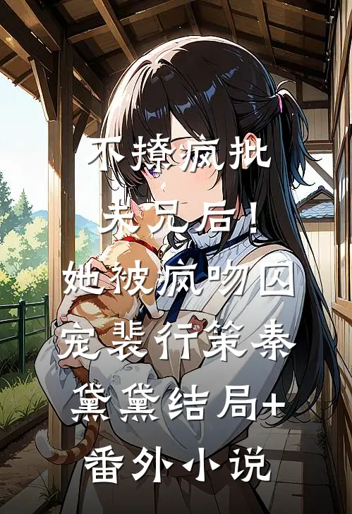 不撩疯批夫兄后！她被疯吻囚宠裴行策秦黛黛结局+番外小说