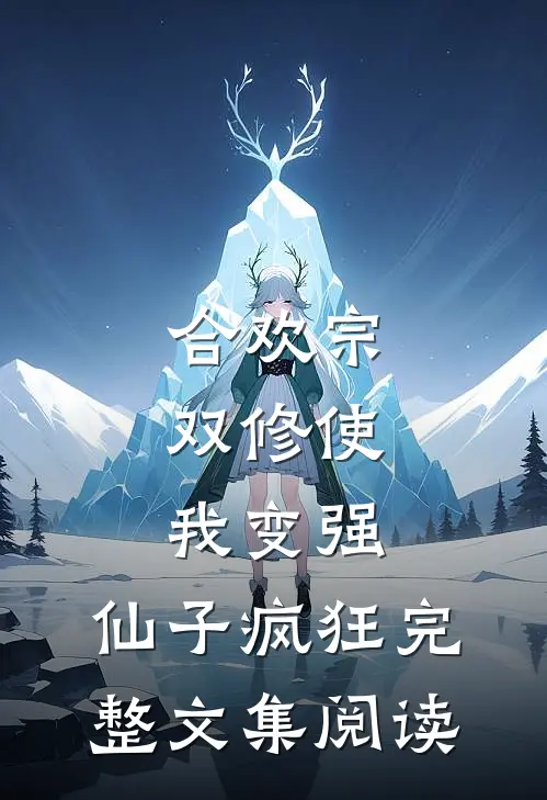 合欢宗，双修使我变强，仙子疯狂完整文集阅读