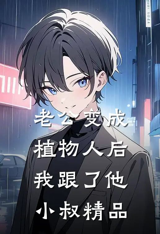 老公变成植物人后，我跟了他小叔精品