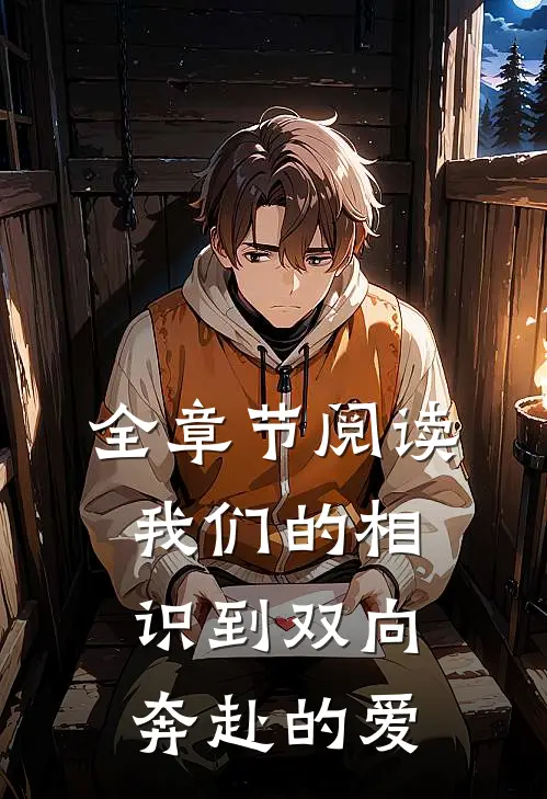 全章节阅读我们的相识到双向奔赴的爱