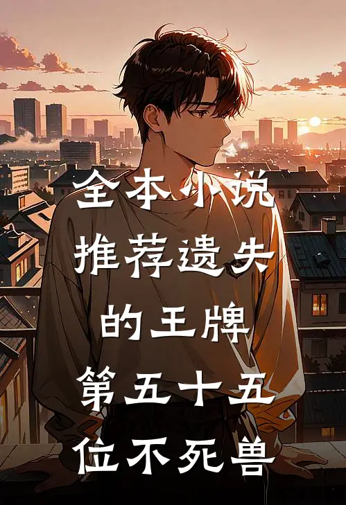 全本小说推荐遗失的王牌：第五十五位不死兽