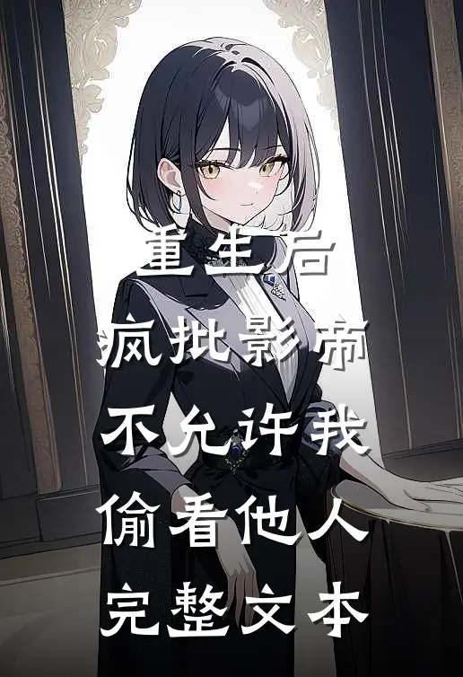 重生后，疯批影帝不允许我偷看他人完整文本