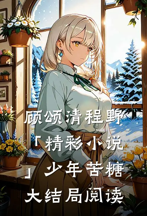 顾颂清程野「精彩小说」少年苦糖大结局阅读