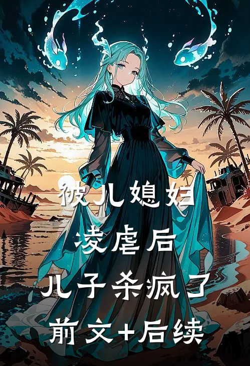 被儿媳妇凌虐后，儿子杀疯了前文+后续