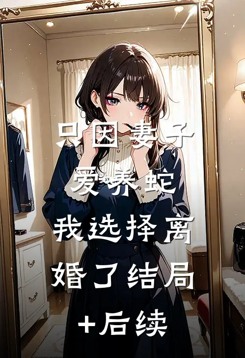 只因妻子爱养蛇，我选择离婚了结局+后续