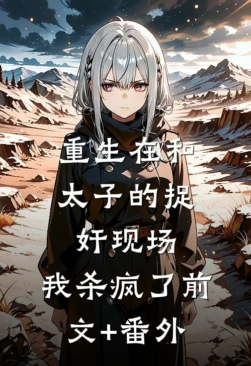 重生在和太子的捉奸现场，我杀疯了前文+番外