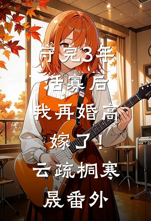 守完3年活寡后，我再婚高嫁了！云疏桐寒晟番外
