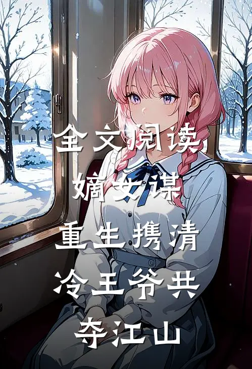全文阅读嫡女谋：重生携清冷王爷共夺江山