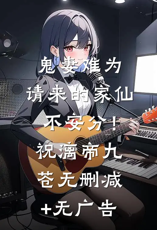 鬼妻难为：请来的家仙不安分！祝漓帝九苍无删减+无广告
