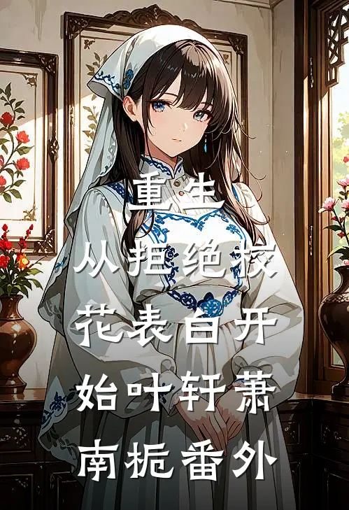 重生：从拒绝校花表白开始叶轩萧南栀番外