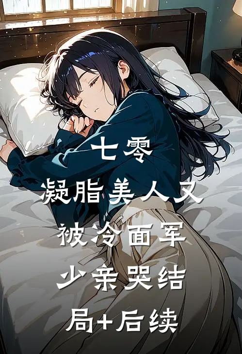 七零：凝脂美人又被冷面军少亲哭结局+后续