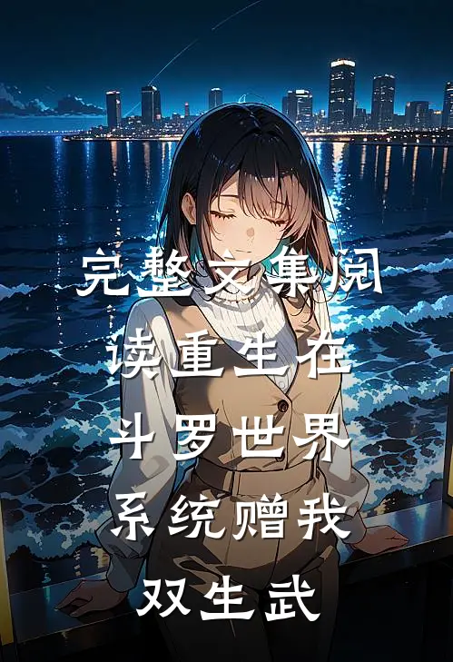 完整文集阅读重生在斗罗世界，系统赠我双生武