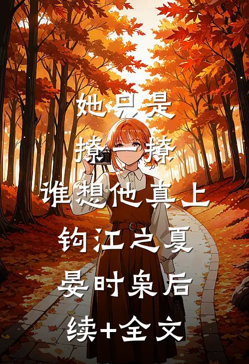 她只是撩一撩，谁想他真上钩江之夏晏时枭后续+全文