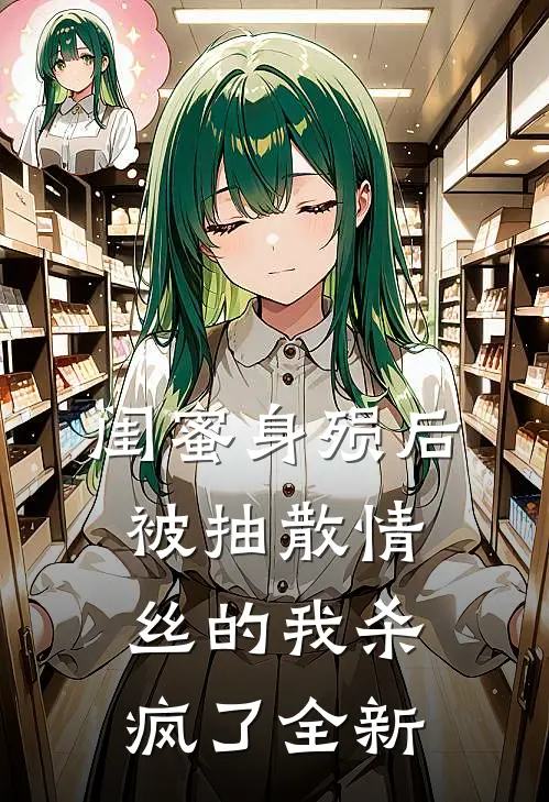 闺蜜身殒后，被抽散情丝的我杀疯了全新