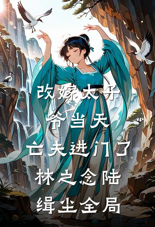 改嫁太子爷当天，亡夫进门了林之念陆缉尘全局