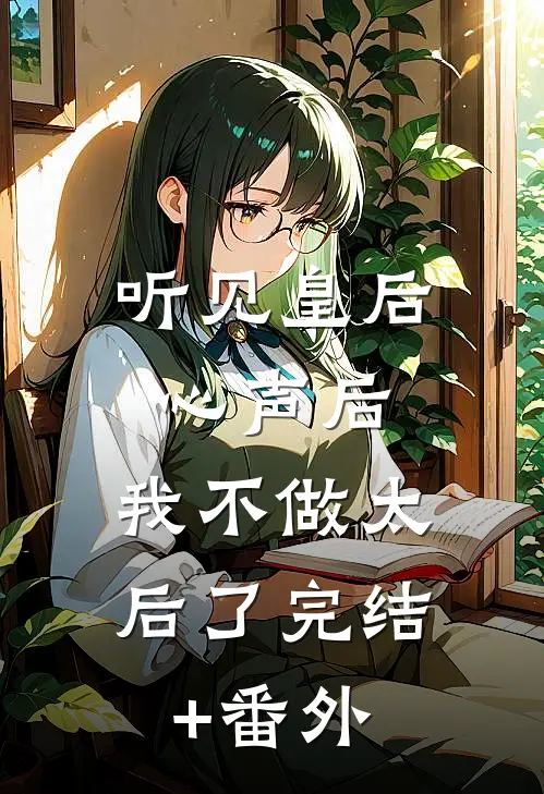 听见皇后心声后，我不做太后了完结+番外