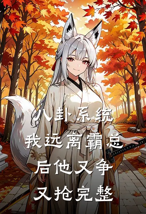 八卦系统：我远离霸总后他又争又抢完整