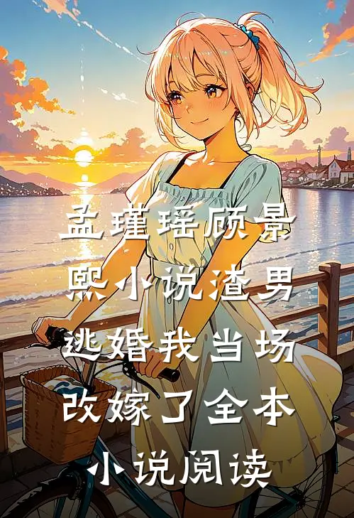 孟瑾瑶顾景熙小说-渣男逃婚我当场改嫁了全本小说阅读