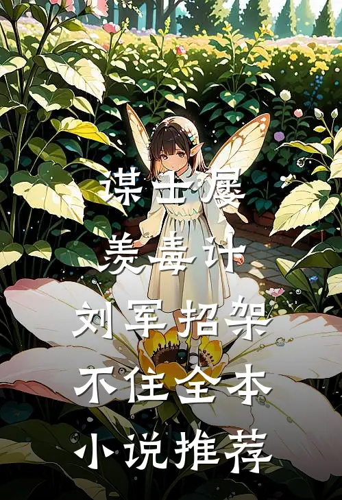 谋士屡羡毒计，刘军招架不住全本小说推荐