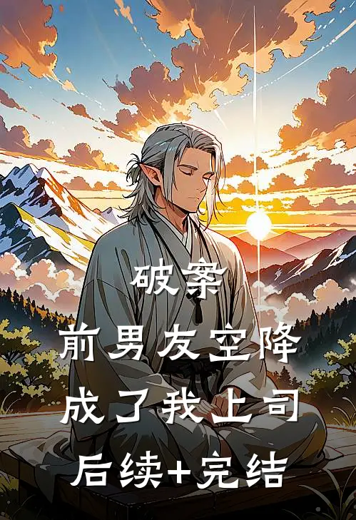 破案：前男友空降成了我上司后续+完结