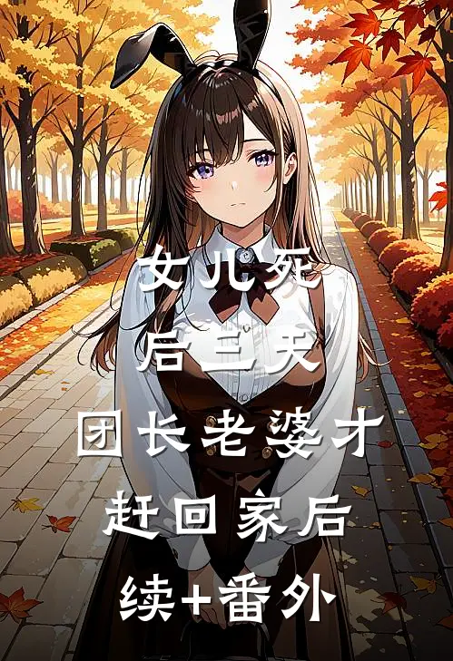 女儿死后三天，团长老婆才赶回家后续+番外