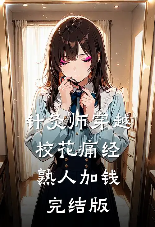 针灸师穿越：校花痛经，熟人加钱完结版