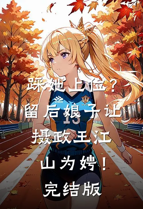 踩她上位？留后娘子让摄政王江山为娉！完结版