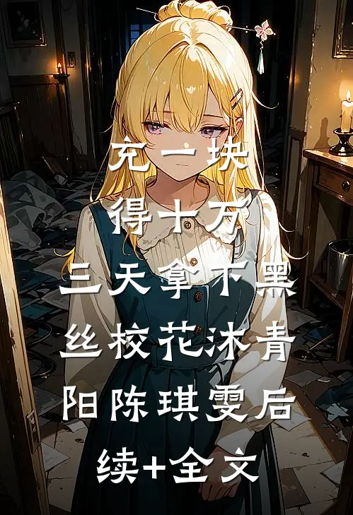 充一块得十万，三天拿下黑丝校花沐青阳陈琪雯后续+全文