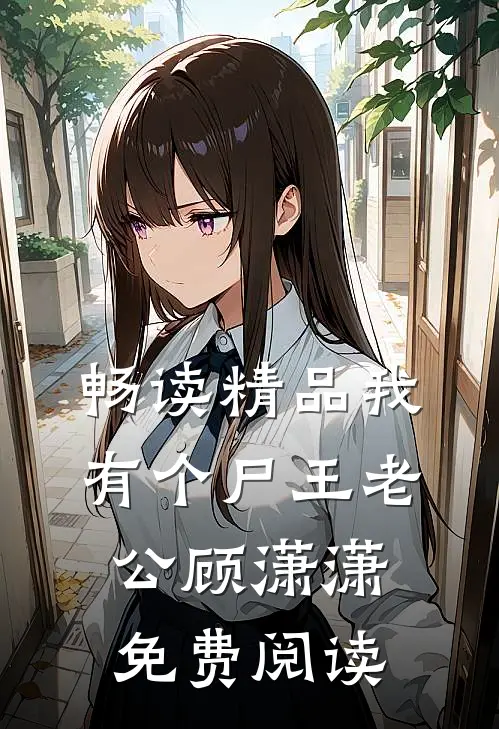 畅读精品我有个尸王老公顾潇潇免费阅读