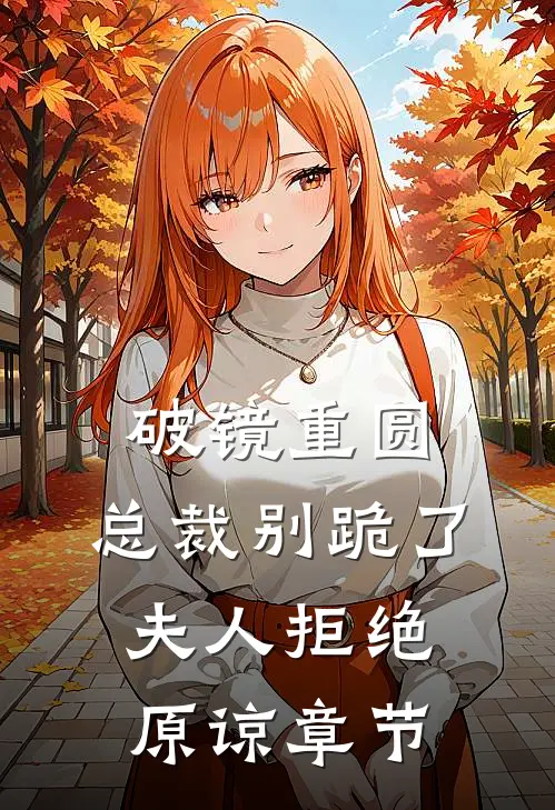 破镜重圆：总裁别跪了，夫人拒绝原谅章节