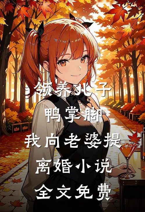 领养儿子鸭掌脚，我向老婆提离婚小说全文免费