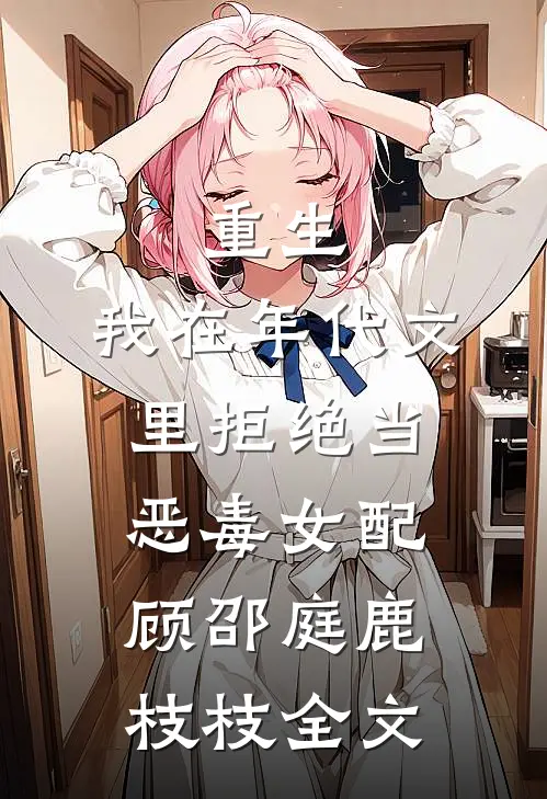 重生：我在年代文里拒绝当恶毒女配顾邵庭鹿枝枝全文