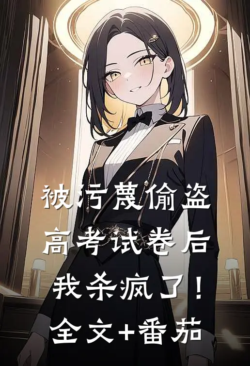 被污蔑偷盗高考试卷后，我杀疯了！全文+番茄
