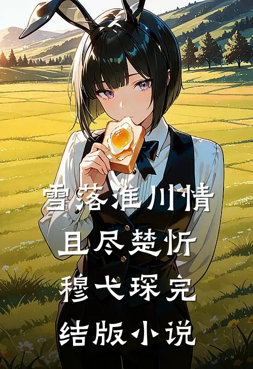 雪落淮川情且尽楚忻穆弋琛完结版小说